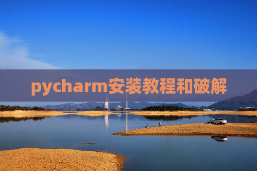 pycharm安装教程和破解 pycharm安装教程和破解